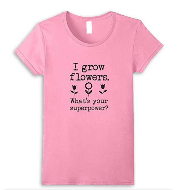 I grow flowers. What's your superpower? Tshirt for gardeners by Empress of Dirt I grow flowers. What's your superpower? Tshirt for gardeners by Empress of Dirt