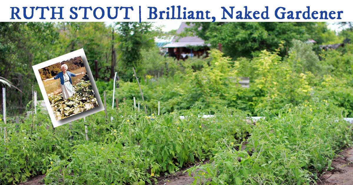 Ruth Stout ~ the Brilliant Naked Gardener | Empress of Dirt