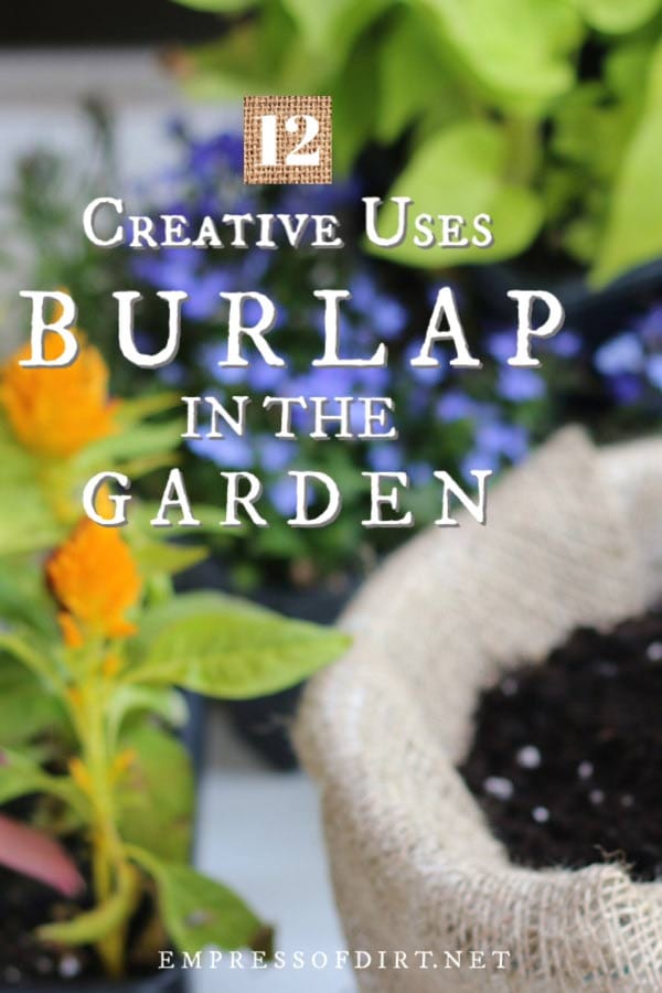 12 Ways to Use Burlap in the Garden + Craft & Decor Ideas Empress of Dirt